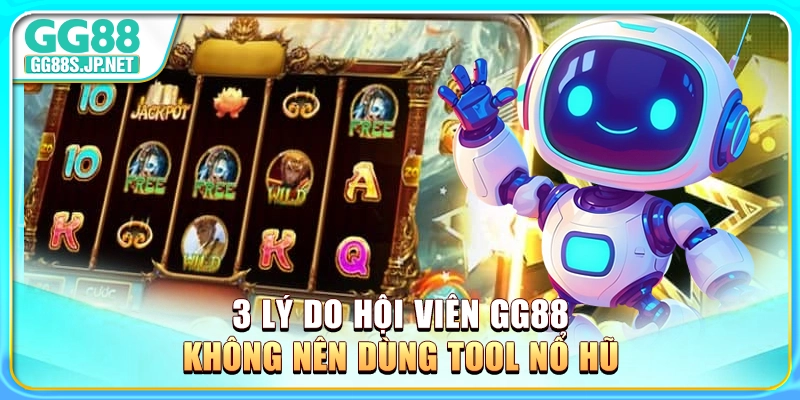 3-ly-do-hoi-vien-gg88-khong-nen-dung-tool-no-hu