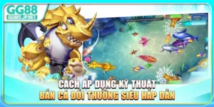 cach-ap-dung-ky-thuat-ban-ca-doi-thuong-sieu-hap-dan