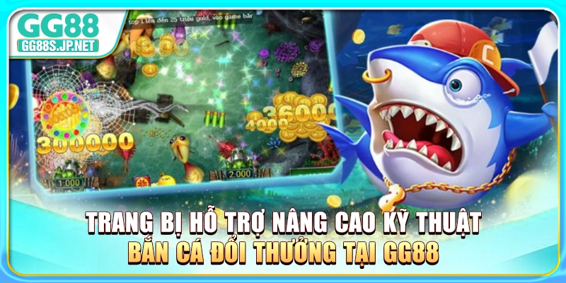 trang-bi-ho-tro-nang-cao-ky-thuat-ban-ca-doi-thuong-tai-gg88
