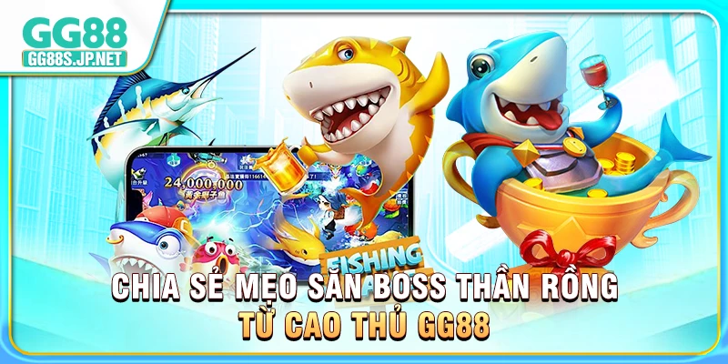 chia-se-meo-san-boss-than-rong-tu-cao-thu-gg88