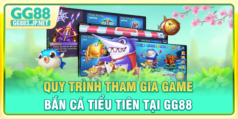 quy-trinh-tham-gia-game-ban-ca-tieu-tien-tai-gg88